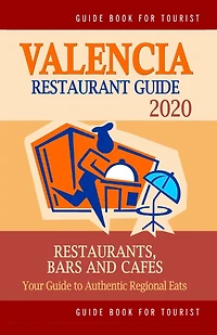 Valencia Restaurant Guide 2020: Your Guide to Authentic Regional Eats in Valencia, Spain (Restaurant Guide 2020)