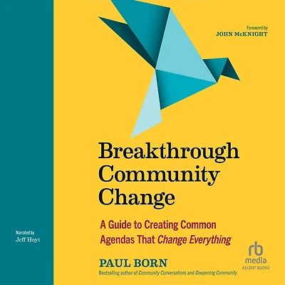 Breakthrough Community Change: A Guide to Creating Common Agendas That Change Everything