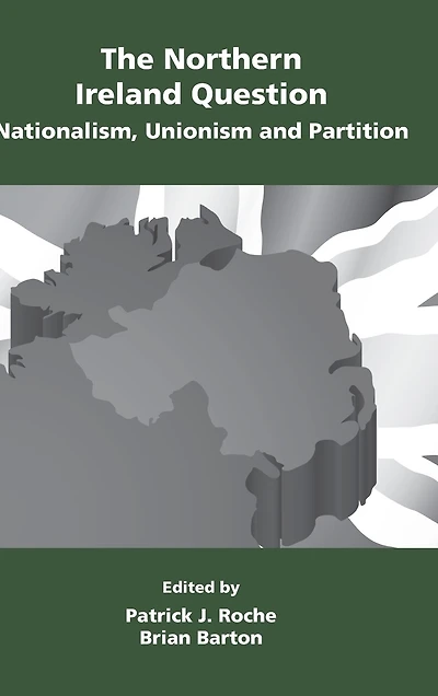 The Northern Ireland Question: Nationalism, Unionism and Partition