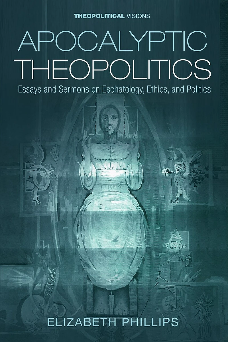 Apocalyptic Theopolitics: Essays and Sermons on Eschatology, Ethics, Politics
