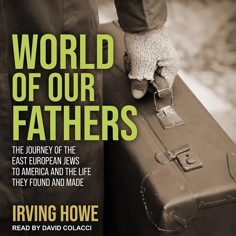 World of Our Fathers Lib/E: the Journey East European Jews to America and Life They Found Made