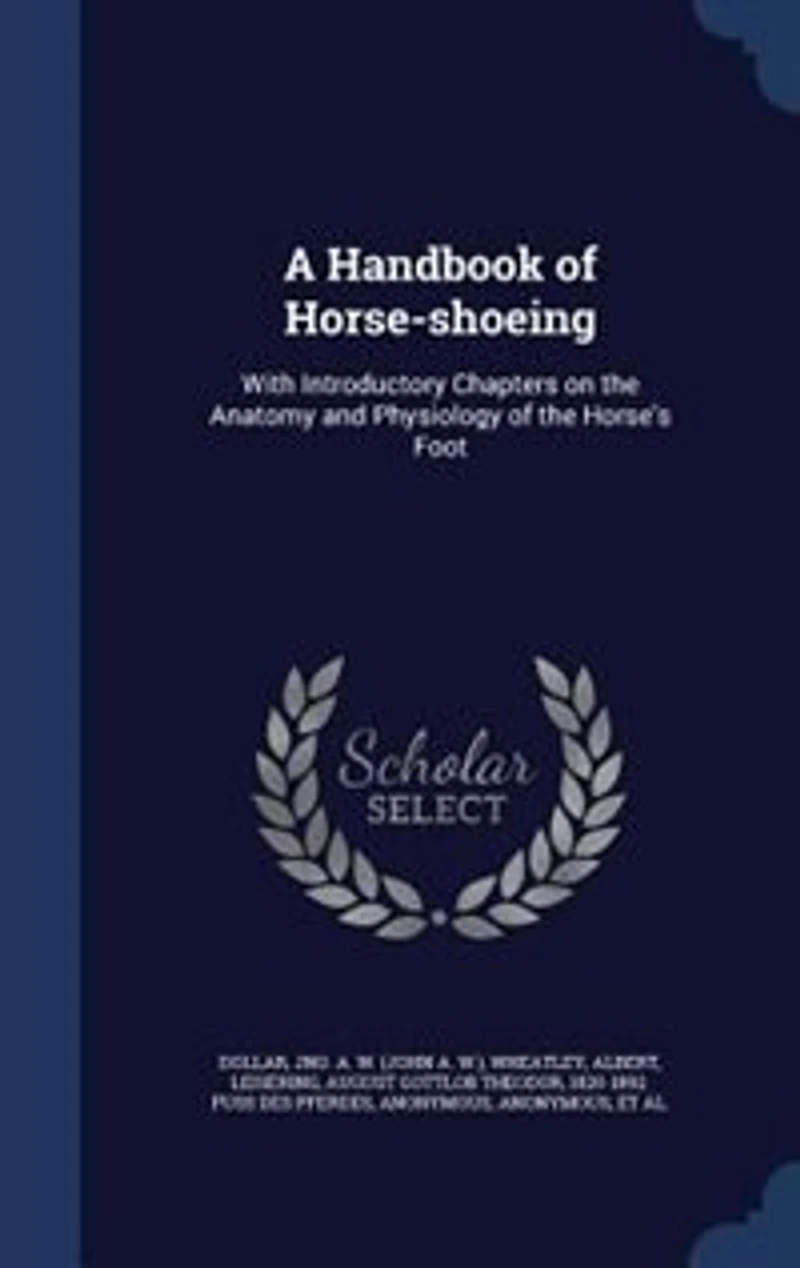 A Handbook of Horse-shoeing: With Introductory Chapters on the Anatomy and Physiology of the Horse's Foot