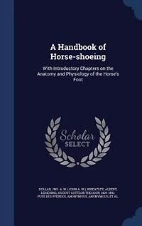 A Handbook of Horse-shoeing: With Introductory Chapters on the Anatomy and Physiology of the Horse's Foot