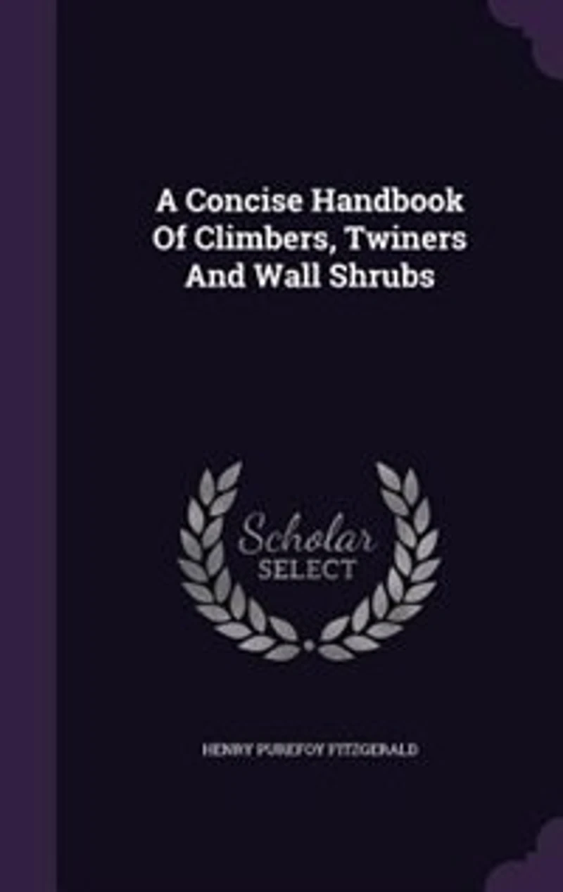 A Concise Handbook Of Climbers, Twiners And Wall Shrubs