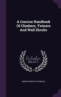 A Concise Handbook Of Climbers, Twiners And Wall Shrubs