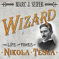 Wizard: The Life and Times of Nikola Tesla: Biography a Genius