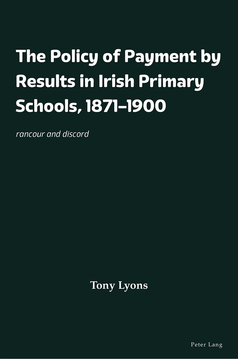 The Policy of Payment by Results Irish Primary Schools, 1871-1900: rancour and discord