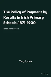 The Policy of Payment by Results Irish Primary Schools, 1871-1900: rancour and discord