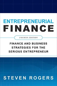 Entrepreneurial Finance, Fourth Edition: Finance and Business Strategies for the Serious Entrepreneur