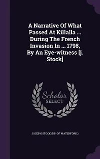 A Narrative Of What Passed At Killalla ... During The French Invasion 1798, By An Eye-witness [j. Stock]