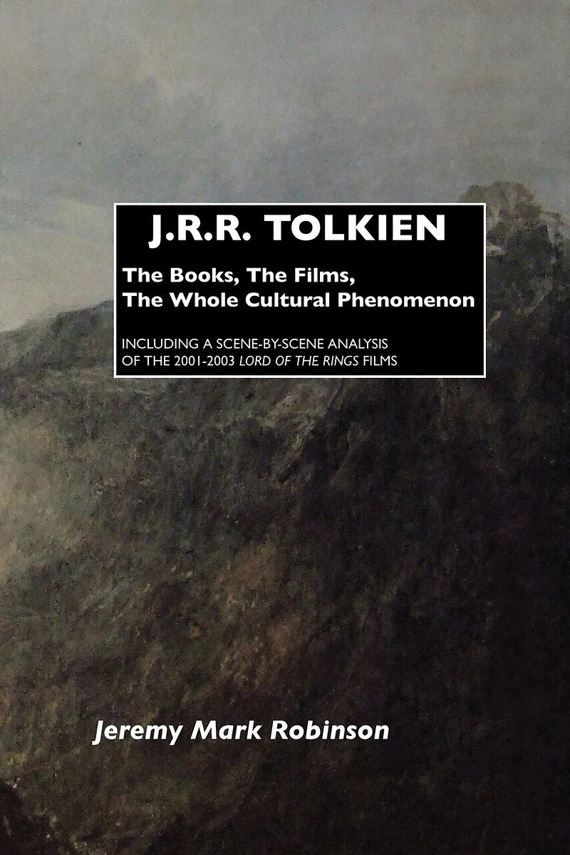 J.R.R. Tolkien: the Books, Films, Whole Cultural Phenomenon: Including a Scene-By-Scene Analysis of 2001-2003 Lord