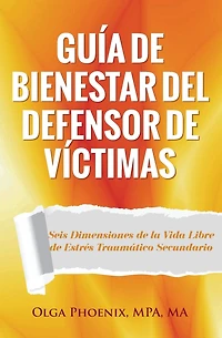 Guía de Bienestar del Defensor de Víctimas: Seis Dimensiones de la Vida Libre de Estrés Traumático Secundario