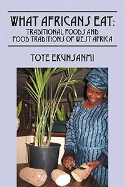 What Africans Eat: Traditional Foods And Food Traditions Of West Africa