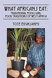What Africans Eat: Traditional Foods And Food Traditions Of West Africa