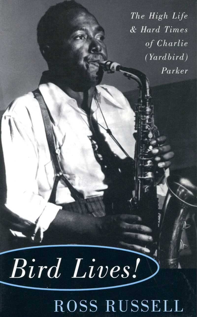 Bird Lives!: The High Life And Hard Times Of Charlie (yardbird) Parker
