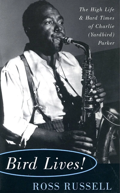 Bird Lives!: The High Life And Hard Times Of Charlie (yardbird) Parker