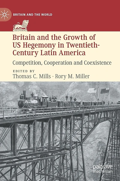 Britain And The Growth Of Us Hegemony Twentieth-century Latin America: Competition, Cooperation Coexistence