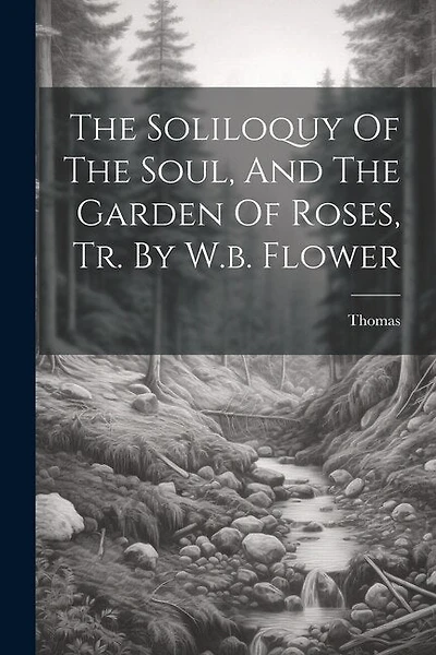 The Soliloquy Of The Soul, And The Garden Of Roses, Tr. By W.b. Flower