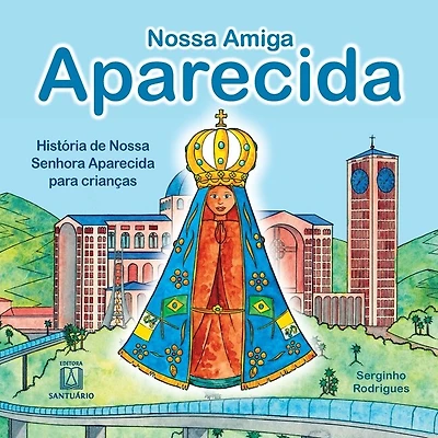 Nossa amiga Aparecida: história de Nossa Senhora Aparecida para crianças