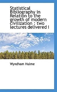 Statistical Bibliography In Relation To The Growth Of Modern Civilization: Two Lectures Delivered I