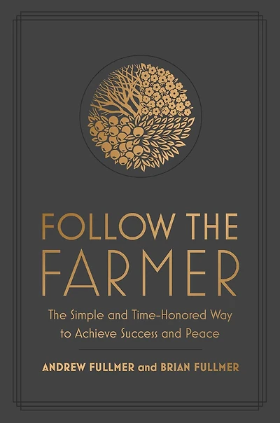 Follow the Farmer: The Simple and Time-Honored Way to Achieve Success and Peace