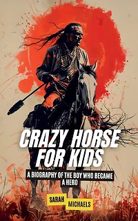 Crazy Horse for Kids: A Biography of the Boy Who Became a Hero