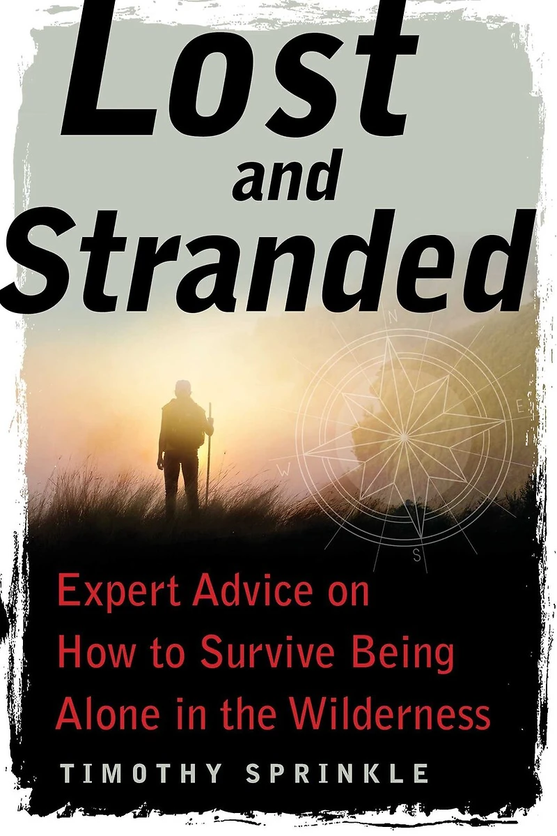 Lost and Stranded: Expert Advice on How to Survive Being Alone the Wilderness