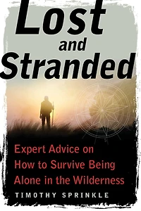 Lost and Stranded: Expert Advice on How to Survive Being Alone the Wilderness