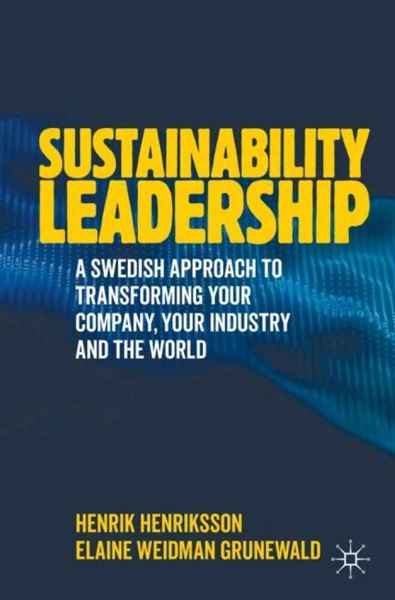 Sustainability Leadership: A Swedish Approach To Transforming Your Company, Your Industry And The World