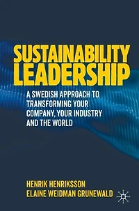 Sustainability Leadership: A Swedish Approach To Transforming Your Company, Your Industry And The World