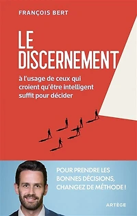 Le discernement: à l'usage de ceux qui croient qu'être intelligent suffit pour décider