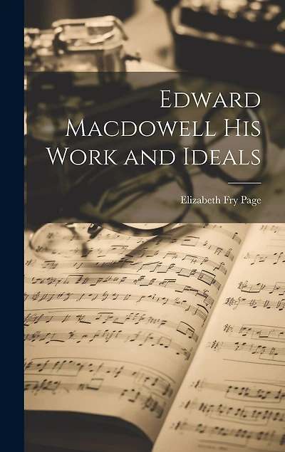 Edward Macdowell his Work and Ideals
