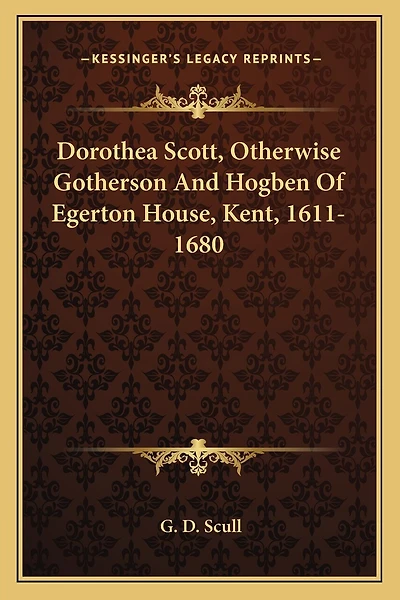 Dorothea Scott, Otherwise Gotherson And Hogben Of Egerton House, Kent, 1611-1680