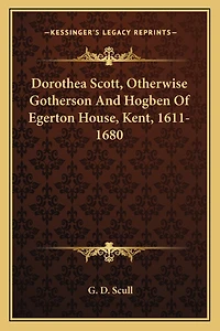 Dorothea Scott, Otherwise Gotherson And Hogben Of Egerton House, Kent, 1611-1680