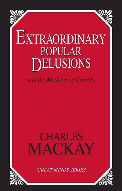 Extraordinary Popular Delusions: And The Madness Of Crowds