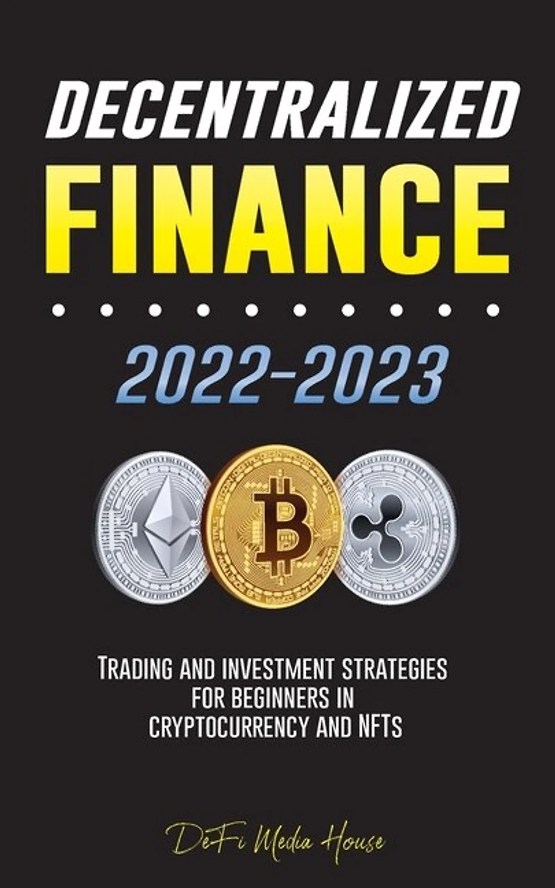 Decentralized Finance 2022-2023: Trading and investment strategies for beginners in cryptocurrency and NFTs