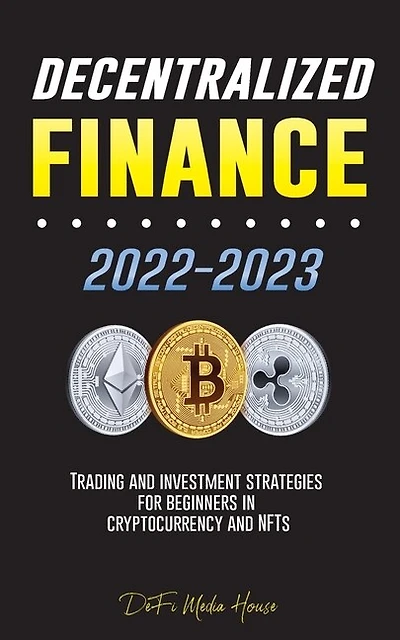 Decentralized Finance 2022-2023: Trading and investment strategies for beginners in cryptocurrency and NFTs