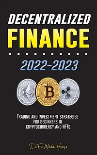 Decentralized Finance 2022-2023: Trading and investment strategies for beginners in cryptocurrency and NFTs
