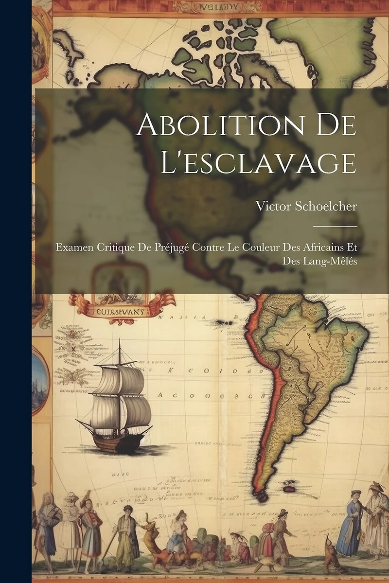 Abolition De L'esclavage: Examen Critique De Préjugé Contre Le Couleur Des Africains Et Des Lang-mêlés