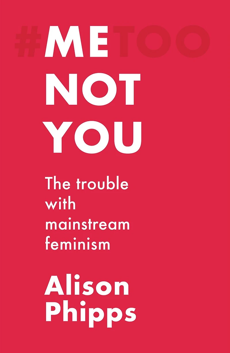 Me, not you: The trouble with mainstream feminism