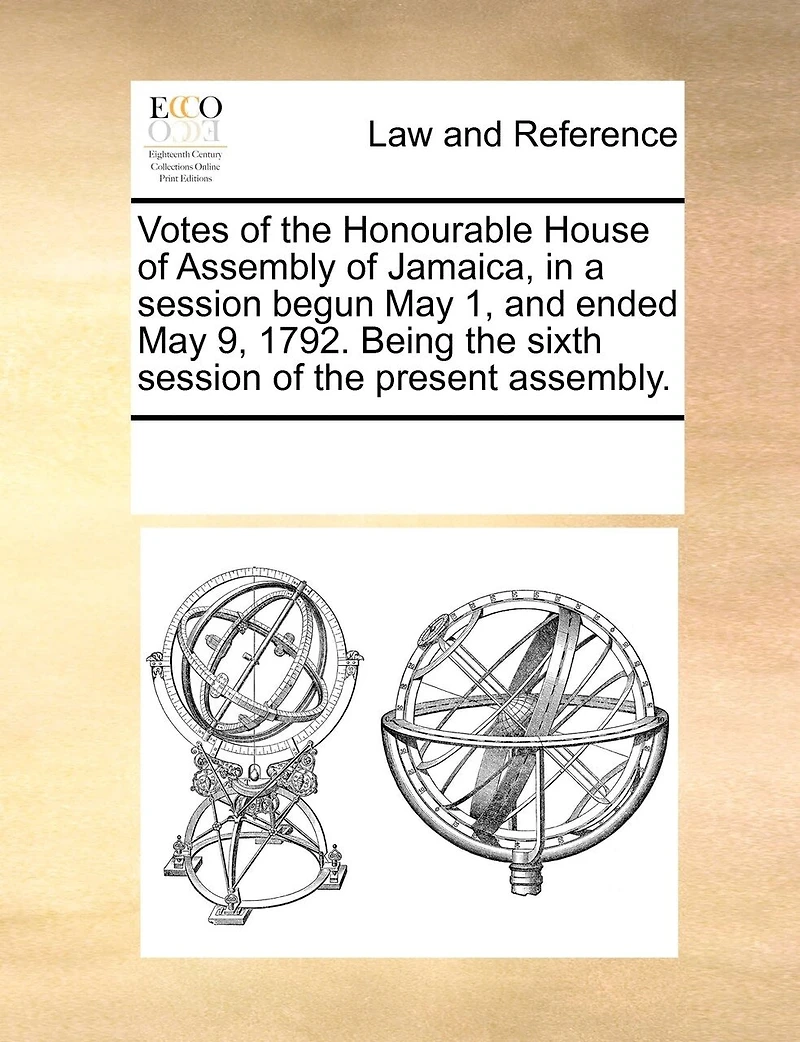 Votes of the Honourable House Assembly Jamaica, a Session Begun May 1, and Ended 9, 1792. Being Sixth Present