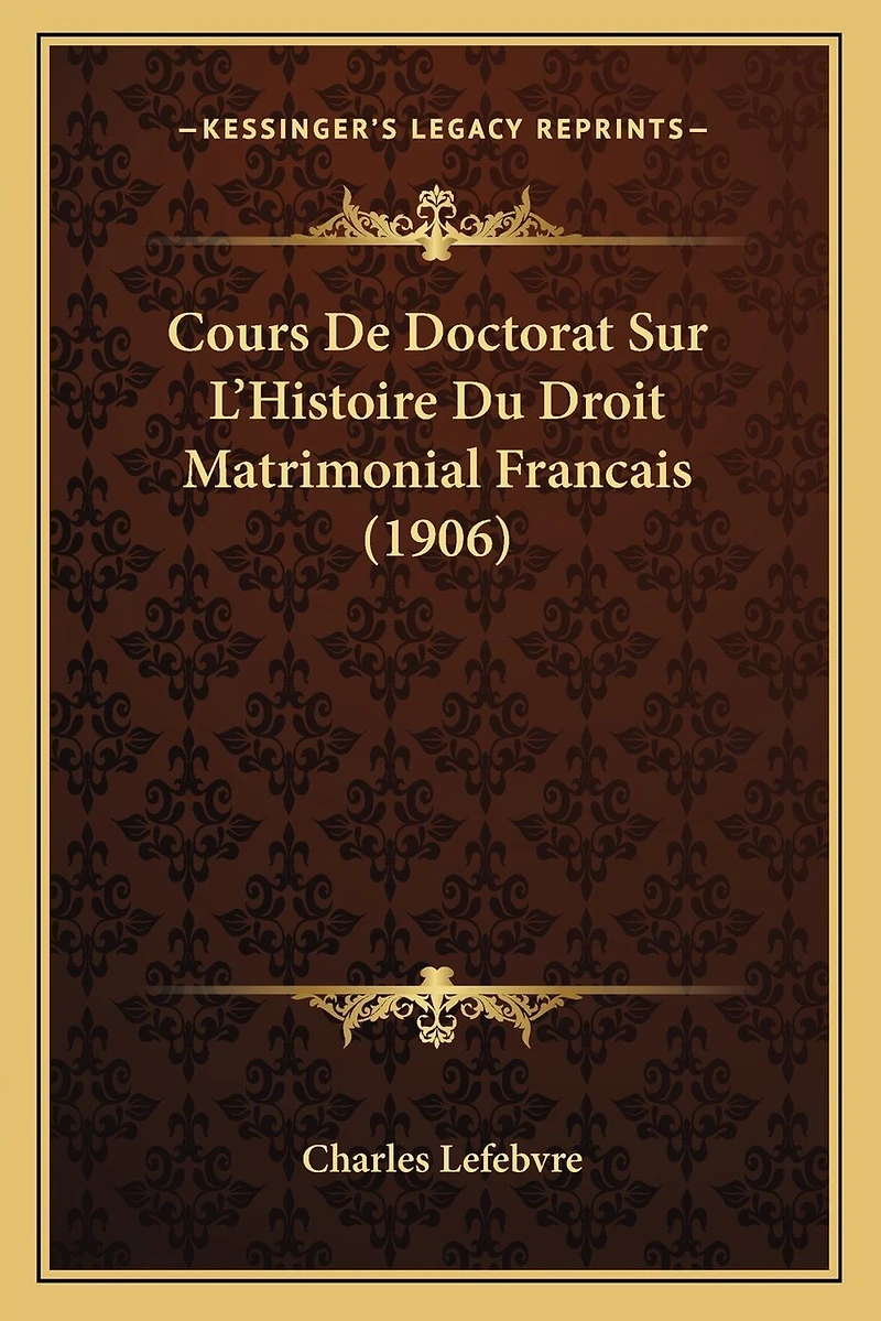 Cours De Doctorat Sur L'Histoire Du Droit Matrimonial Francais (1906)