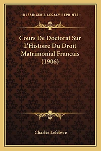 Cours De Doctorat Sur L'Histoire Du Droit Matrimonial Francais (1906)