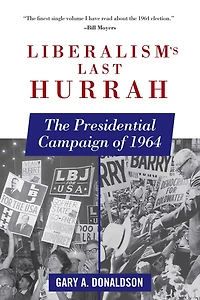Liberalism's Last Hurrah: The Presidential Campaign of 1964