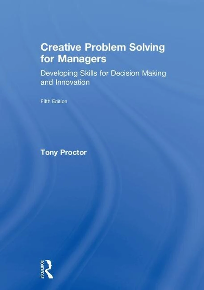 Creative Problem Solving For Managers: Developing Skills Decision Making And Innovation