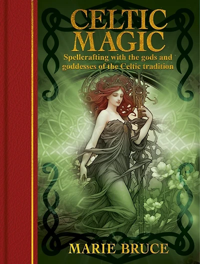 Celtic Magic: Spellcrafting with the Gods and Goddesses of the Celtic Tradition