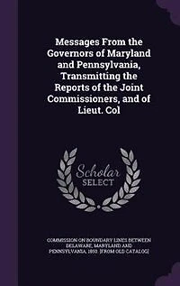 Messages From the Governors of Maryland and Pennsylvania, Transmitting Reports Joint Commissioners, Lieut. Col. Graham, U.S. Topographical Engineers, Relation to Intersection Boundary Lines States Maryland,...