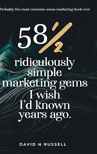 581/2 Ridiculously Simple Marketing Gems I Wish I'd Known Years Ago: Quick, easy, low-cost profit-boosters that will cost you very little but produce a lot