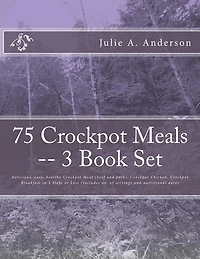 75 Crockpot Meals -- 3 Book Set: Delicious, easy, healthy Crockpot Meat (beef and pork), Crockpot Chicken, Crockpot Breakfast in 3 Steps or Less (Includes no. of servings and nutritional data)