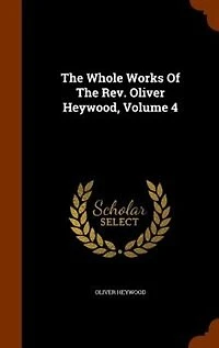 The Whole Works Of Rev. Oliver Heywood, Volume 4